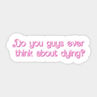 Do you guys ever think about dying? Sticker